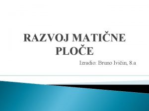 RAZVOJ MATINE PLOE Izradio Bruno Iviin 8 a