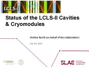 Status of the LCLSII Cavities Cryomodules Andrew Burrill