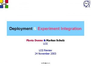 CERN Deployment Experiment Integration Flavia Donno Markus Schulz