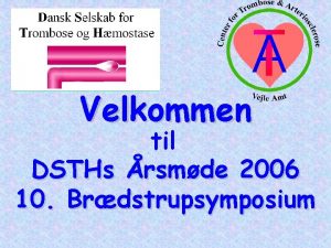 Velkommen til DSTHs rsmde 2006 10 Brdstrupsymposium Dansk