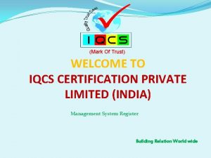 Mark Of Trust WELCOME TO IQCS CERTIFICATION PRIVATE