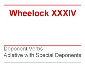 Wheelock XXXIV Deponent Verbs Ablative with Special Deponents