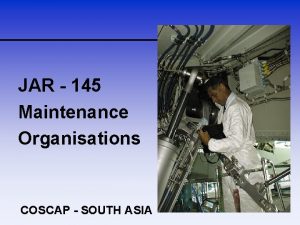 JAR 145 Maintenance Organisations COSCAP SOUTH ASIA JAR