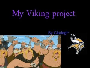 My Viking project By Clodagh Introduction Hi my