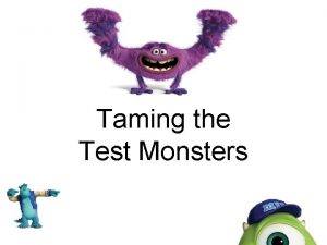 Taming the Test Monsters Test Monsters are Real