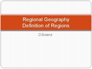 Regional Geography Definition of Regions D Boland What