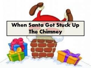 When Santa Got Stuck Up The Chimney When