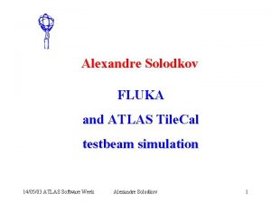Alexandre Solodkov FLUKA and ATLAS Tile Cal testbeam