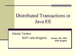 Distributed Transactions in Java EE Nikolai Tankov SAP