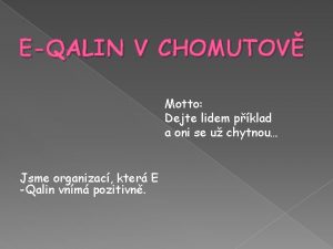 EQALIN V CHOMUTOV Motto Dejte lidem pklad a