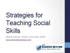 Strategies for Teaching Social Skills Melanie Harincar BCBA