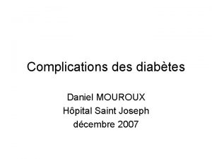 Complications des diabtes Daniel MOUROUX Hpital Saint Joseph