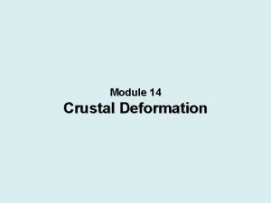 Module 14 Crustal Deformation CRUSTAL DEFORMATION Although a