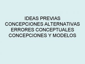 IDEAS PREVIAS CONCEPCIONES ALTERNATIVAS ERRORES CONCEPTUALES CONCEPCIONES Y