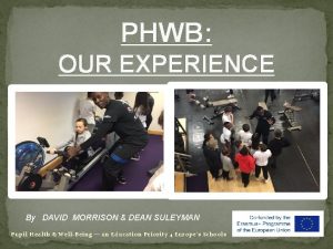 PHWB OUR EXPERIENCE By DAVID MORRISON DEAN SULEYMAN