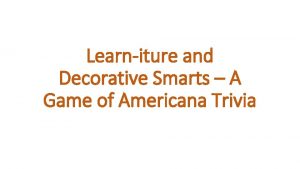 Learniture and Decorative Smarts A Game of Americana