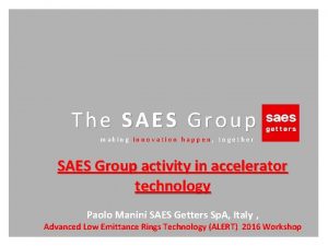 The SAES Group making innovation happen together SAES