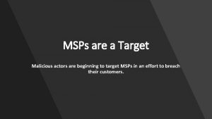 MSPs are a Target Malicious actors are beginning