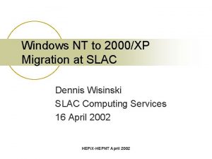 Windows NT to 2000XP Migration at SLAC Dennis