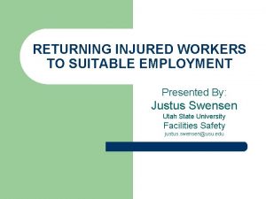 RETURNING INJURED WORKERS TO SUITABLE EMPLOYMENT Presented By