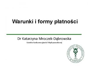 Warunki i formy patnoci Dr Katarzyna MroczekDbrowska Katedra