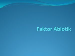 Faktor Abiotik Faktor abiotik yaitu terdiri dari benda