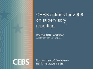 CEBS actions for 2008 on supervisory reporting Briefing
