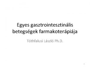 Egyes gasztrointesztinlis betegsgek farmakoterpija Tthfalusi Lszl Ph D