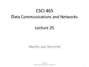 CSCI 465 Data Communications and Networks Lecture 25