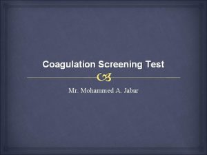 Coagulation Screening Test Mr Mohammed A Jabar PREANALYTICAL