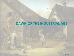 DAWN OF THE INDUSTRIAL AGE Slide 1 ESSENTIAL