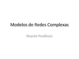 Modelos de Redes Complexas Ricardo Prudncio Como as