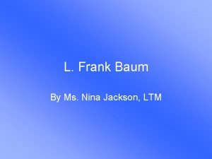 L Frank Baum By Ms Nina Jackson LTM