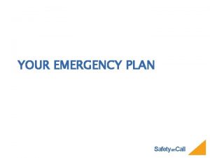 YOUR EMERGENCY PLAN Safetyon Call OUTLINE General Principles