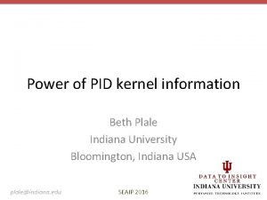 Power of PID kernel information Beth Plale Indiana