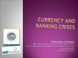 CURRENCY AND BANKING CRISES Thorvaldur Gylfason IMF InstituteCenter