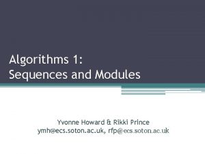 Algorithms 1 Sequences and Modules Yvonne Howard Rikki