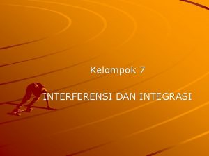 Kelompok 7 INTERFERENSI DAN INTEGRASI Pengertian Interefensi Interferensi
