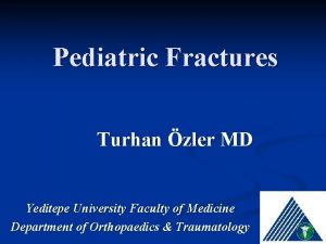 Pediatric Fractures Turhan zler MD Yeditepe University Faculty