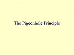 The Pigeonhole Principle Pigeonhole principle The pigeonhole principle