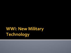 WWI New Military Technology New Technologies Change the