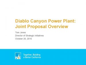 Diablo Canyon Power Plant Joint Proposal Overview Tom