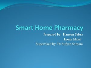 Smart Home Pharmacy Prepared by Haneen Sabra Leena