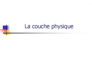 La couche physique Sommaire n n n n