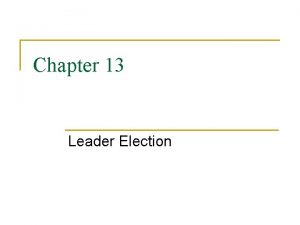 Chapter 13 Leader Election Leader Election n Breaking