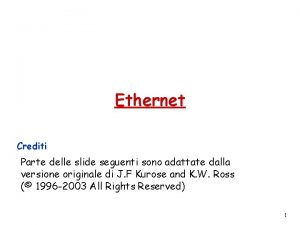 Ethernet Crediti Parte delle slide seguenti sono adattate