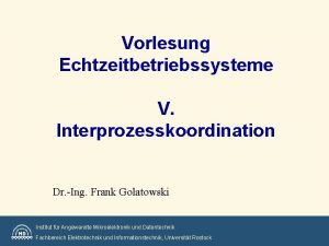 Vorlesung Echtzeitbetriebssysteme V Interprozesskoordination Dr Ing Frank Golatowski