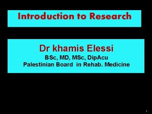 Introduction to Research Dr khamis Elessi BSc MD