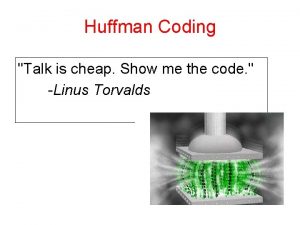 Huffman Coding Talk is cheap Show me the