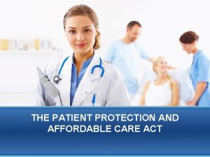 THE PATIENT PROTECTION AND AFFORDABLE CARE ACT Affordable